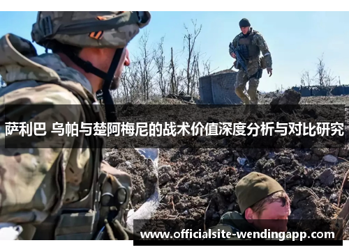萨利巴 乌帕与楚阿梅尼的战术价值深度分析与对比研究 萨利巴 乌帕与楚阿梅尼的战术价值深度分析与对比研究