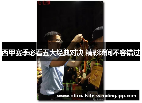 西甲赛季必看五大经典对决 精彩瞬间不容错过 西甲赛季必看五大经典对决 精彩瞬间不容错过