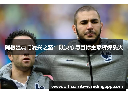 阿根廷豪门复兴之路：以决心与目标重燃辉煌战火